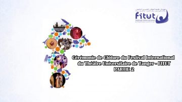 Cérémonie de Clôture du Festival International du Théâtre universitaire de Tanger FITUT PARTIE 2
